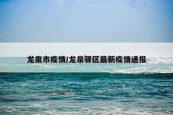 龙泉市疫情/龙泉驿区最新疫情通报