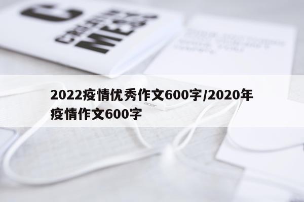 2022疫情优秀作文600字/2020年疫情作文600字