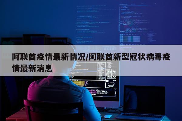 阿联酋疫情最新情况/阿联酋新型冠状病毒疫情最新消息