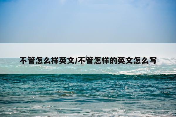 不管怎么样英文/不管怎样的英文怎么写