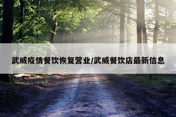 武威疫情餐饮恢复营业/武威餐饮店最新信息