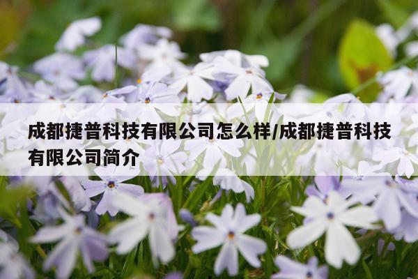 成都捷普科技有限公司怎么样/成都捷普科技有限公司简介