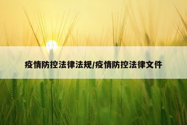 疫情防控法律法规/疫情防控法律文件