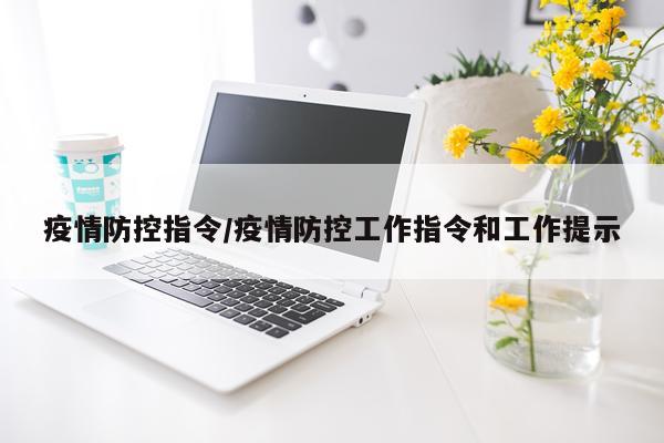疫情防控指令/疫情防控工作指令和工作提示