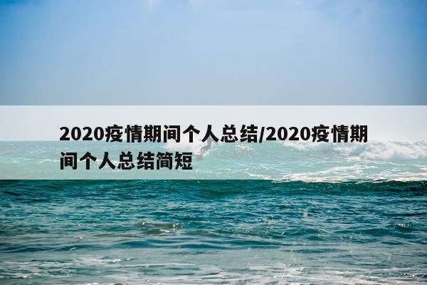 2020疫情期间个人总结/2020疫情期间个人总结简短