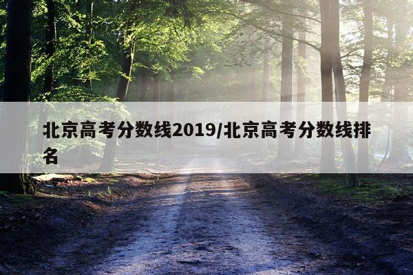 北京高考分数线2019/北京高考分数线排名