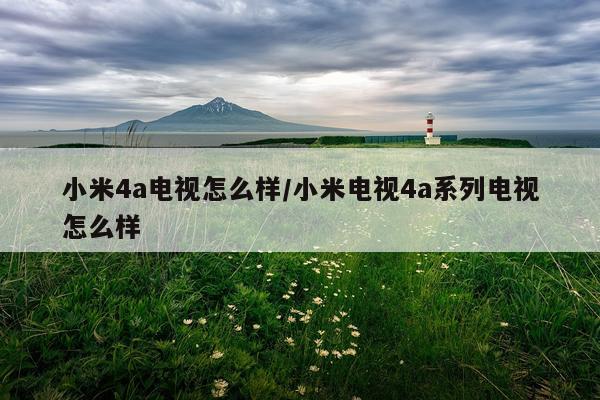 小米4a电视怎么样/小米电视4a系列电视怎么样