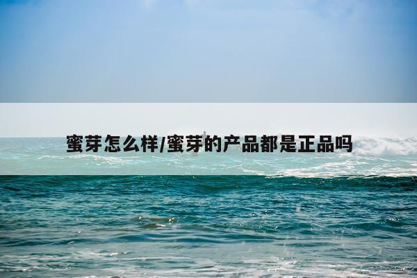 蜜芽怎么样/蜜芽的产品都是正品吗
