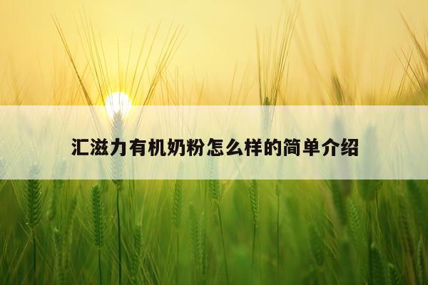 汇滋力有机奶粉怎么样的简单介绍