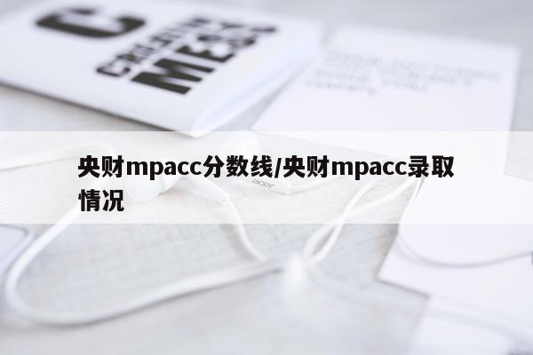 央财mpacc分数线/央财mpacc录取情况