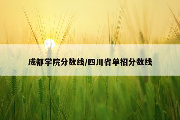 成都学院分数线/四川省单招分数线