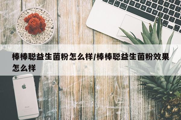 棒棒聪益生菌粉怎么样/棒棒聪益生菌粉效果怎么样