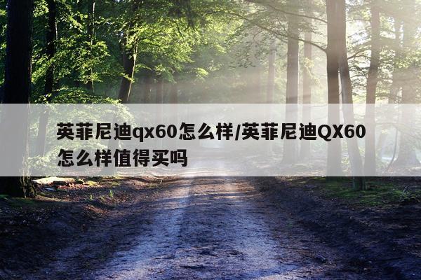 英菲尼迪qx60怎么样/英菲尼迪QX60怎么样值得买吗