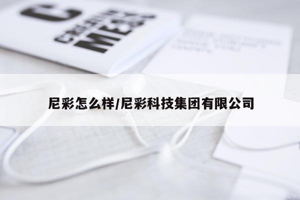 尼彩怎么样/尼彩科技集团有限公司