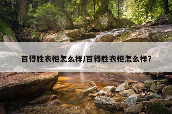 百得胜衣柜怎么样/百得胜衣柜怎么样?